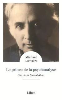 Le prince de la psychanalyse, Une vie de masud khan