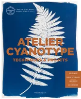 Atelier cyanotype, Techniques & projets : origines, mode d'emploi, herbiers, créations