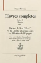 Oeuvres complètes. Section III, Histoire / Prosper Mérimée, 2, Histoire de Don Pèdre Ier, roi de Castille et autres écrits sur l'histoire d'Espagne