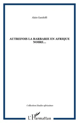 AUTREFOIS LA BARBARIE EN AFRIQUE NOIRE