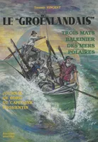 Le «Groënlandais», trois mats baleinier des mers polaires : journal de bord du capitaine Fromentin
