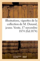 Illustrations, suites complètes et incomplètes de vignettes, de la collection de M. Durand, jeune. Vente, 17 novembre 1874