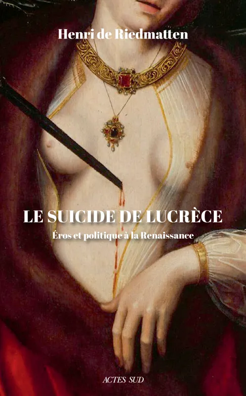 Le suicide de Lucrèce, Éros et politique à la Renaissance Henri De riedmatten