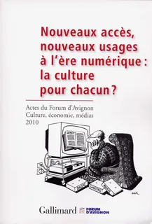Nouveaux accès, nouveaux usages à l'ère numérique : la culture pour chacun ?, Actes du forum d'Avignon «Culture, économie, médias» 2010