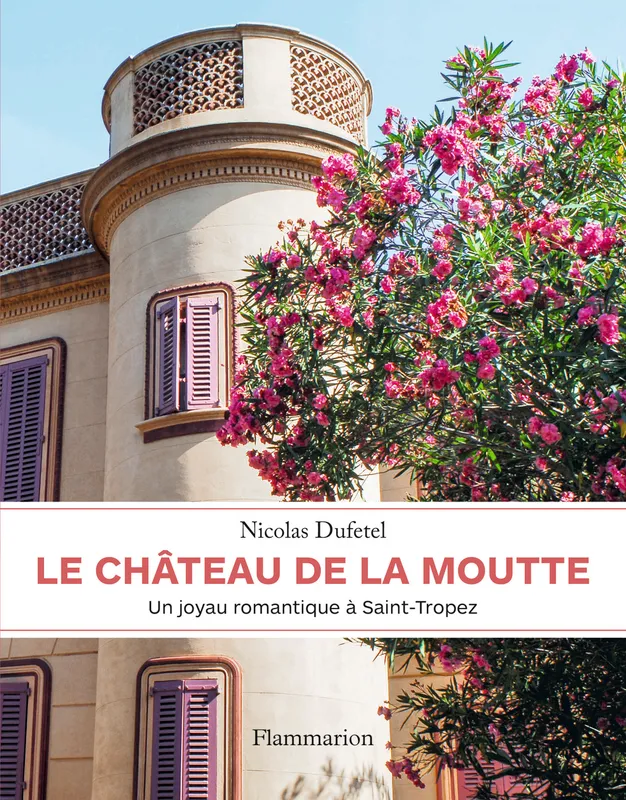 Livres Arts Architecture Le château de la Moutte, Un joyau romantique à saint-tropez Nicolas Dufetel