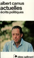 Actuelles / Albert Camus, 1, Actuelles (Tome 1), Écrits politiques