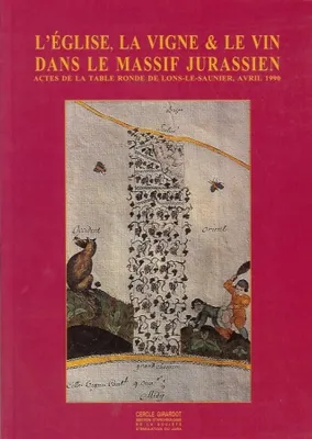 L'église, la vigne & le vin dans le massif jurassien (Actes de la table ronde de Lons-le-Saunier, Avril 1990)