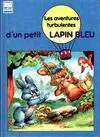 Les aventures turbulentes d'un petit lapin bleu., 1, Les aventures turbulentes d'un petit lapin bleu Tome I