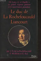 Le Duc de La Rochefoucauld-Liancourt (1747-1827) De Louis XV à Charles X, un grand seigneur patriote et le mouvement populaire, 1747-1827