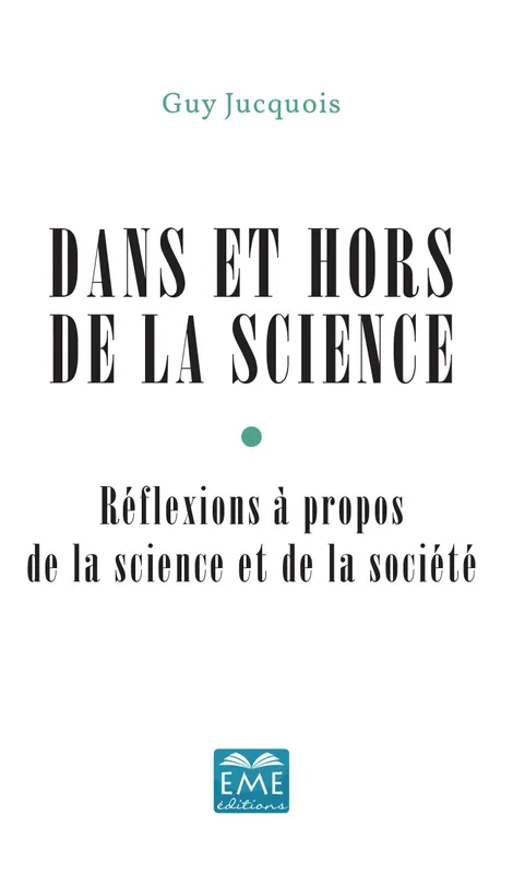 Livres Sciences Humaines et Sociales Philosophie Dans et hors de la science, Réflexions à propos de la science et de la société Guy Jucquois