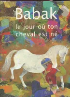 Babak / le jour où ton cheval est né