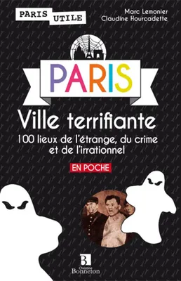 Paris, ville terrifiante - 100 lieux de l'étrange, du crime et de l'irrationnel