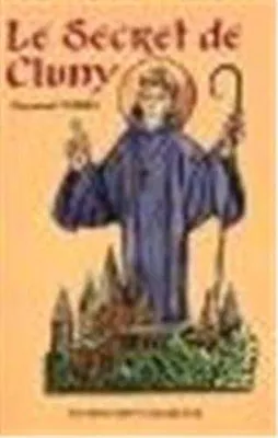 Le Secret de Cluny, vie des saints abbés de Cluny, de Bernon à Pierre le Vénérable