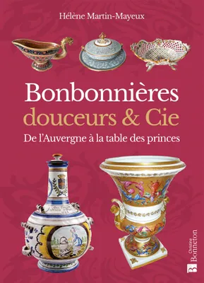 Bonbonnières, douceurs & Cie, De l'Auvergne à la table des princes