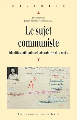 Le sujet communiste - Identités militantes et laboratoires du « moi »