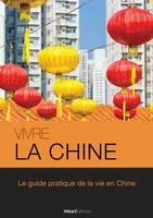 Vivre la Chine, Le Guide Pratique de la Vie en Chine