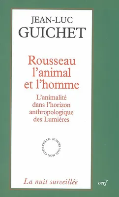Rousseau l'animal et l'homme - L'animalité dans l'horizon anthropologique des Lumières, l'animalité dans l'horizon anthropologique des Lumières