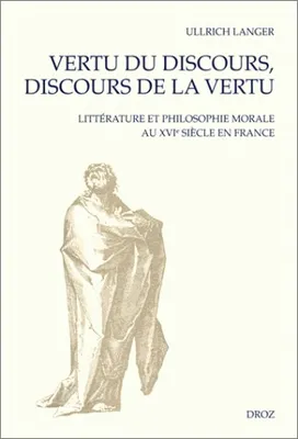 Vertu du discours, discours de la vertu : Littérature et philosophie au XVIe siècle en France
