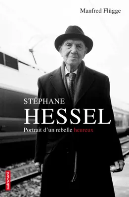 Stéphane Hessel, Portrait d’un rebelle heureux