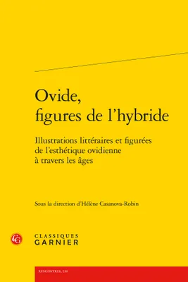 Ovide, figures de l'hybride, Illustrations littéraires et figurées de l'esthétique ovidienne à travers les âges