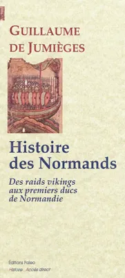 Histoire des Normands. tome I, des raids Vikings aux premiers ducs de Normandie, Volume 1, Des raids vikings aux premiers ducs de Normandie