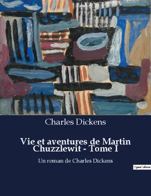 Vie et aventures de Martin Chuzzlewit - Tome I, Un roman de Charles Dickens