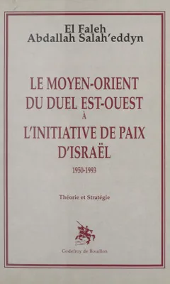 Le Moyen-Orient du duel Est-Ouest à l'initiative de paix d'Israël : 1950-1993, théorie et stratégie