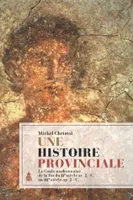 Une histoire provinciale, La Gaule narbonnaise de la fin du IIe siècle av. J.-C. au IIIe siècle ap. J.-C.