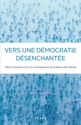 vers une democratie desenchantee, Marcel Gauchet et la crise contemporaine de la démocratie libérale