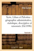 Syrie, Liban et Palestine : géographie administrative, statistique. Fascicule 1, , descriptive et raisonnée