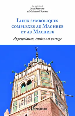 Lieux symboliques complexes au Maghreb et au Machrek, Appropriation, tensions et partage