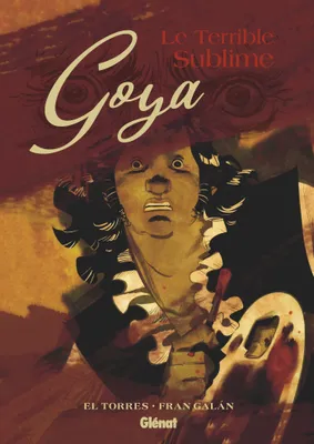 Goya, le terrible sublime, Goya, le terrible sublime