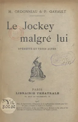 Le jockey malgré lui, Opérette en trois actes représentée, pour la première fois, à Paris, sur le théâtre des Bouffes Parisiens le 3 décembre 1902