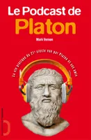 Le Podcast de Platon - La vie pratique du 21è siècle vue par Platon et ses amis, la vie pratique du 21e siècle vue par Platon et ses amis