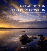 L'art de l'exposition en photographie numérique, 2e édition Michael Freeman