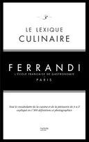 Le lexique culinaire Ferrandi, l'école française de gastronomie / tout le vocabulaire de la cuisine, Tout le vocabulaire de la cuisine et de la pâtisserie en 1500 définitions et 200 photographies