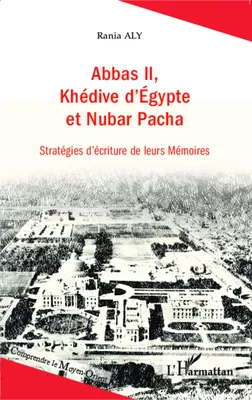 Abbas II, Khédive d'Egypte et Nubar Pacha, Stratégies d'écriture de leurs Mémoires