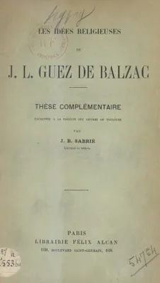 Les idées religieuses de J.-L. Guez de Balzac, Thèse complémentaire présentée à la Faculté des lettres de Toulouse