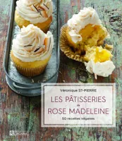 Les pâtisseries de Rose Madeleine, 50 recettes véganes