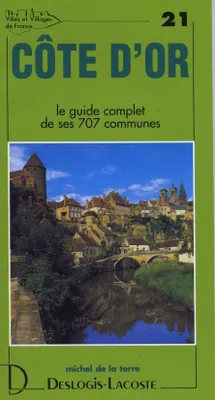 Villes et villages de France., 21, Côte-d'Or - histoire, géographie, nature, arts, histoire, géographie, nature, arts