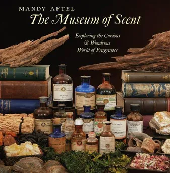 The Museum of Scent Exploring the Curious and Wondrous World of Fragrance /anglais