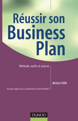 Réussir son business plan - Méthode, outils et astuces, méthode, outils et astuces