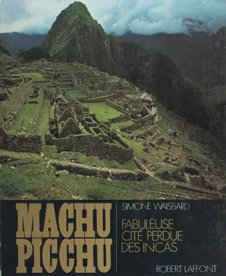 Machu Picchu, Fabuleuse cité perdue des Incas