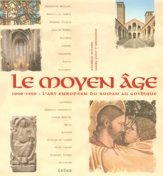 Le Moyen Age 1000-1400 - L'art Européen du roman au gothique, 1000-1400, l'art européen du roman au gothique
