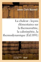 La chaleur : leçons élémentaires sur la thermométrie, la calorimétrie, la thermodynamique (Éd.1891)