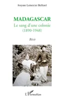 Madagascar : le sang d'une colonie, (1890-1948) - Récit