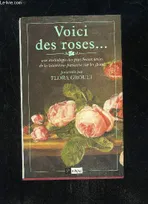 VOICI DES ROSES... UNE ANTHLOGIE DES PLUS BEAUX TEXTES DE LA LITTERATURES FRANCAISE SUR LES FLEURS, une anthologie des plus beaux textes de la littérature française sur les fleurs
