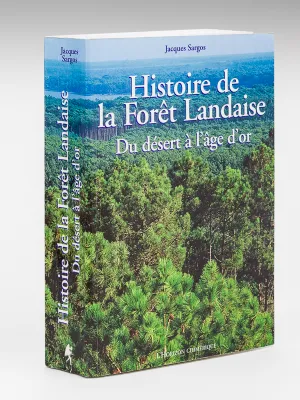 Histoire de la forêt landaise. Du désert à l'âge d'or.