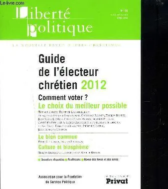 LIBERTE POLITIQUE N° 56 : Guide de l'électeur chretien 2012 comment voter ? / le choi du meilleur possible - le bien commun - culture et blaspheme