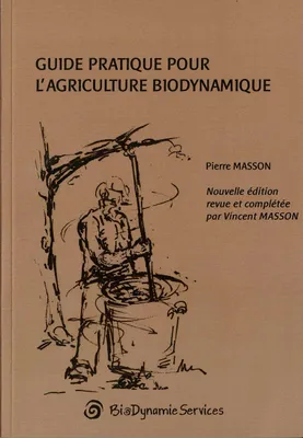Guide pratique pour l'agriculture biodynamique, Nouvelle édition revue et complétée par Vincent Masson